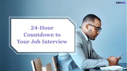 24-Hour Countdown to Your Job Interview: Last-Minute Preparations to Keep Stress at Minimum